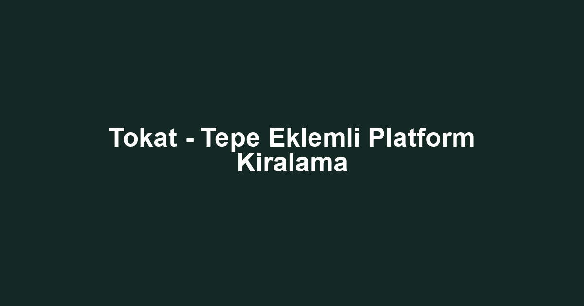 Tokat - Tepe Eklemli Platform Kiralama