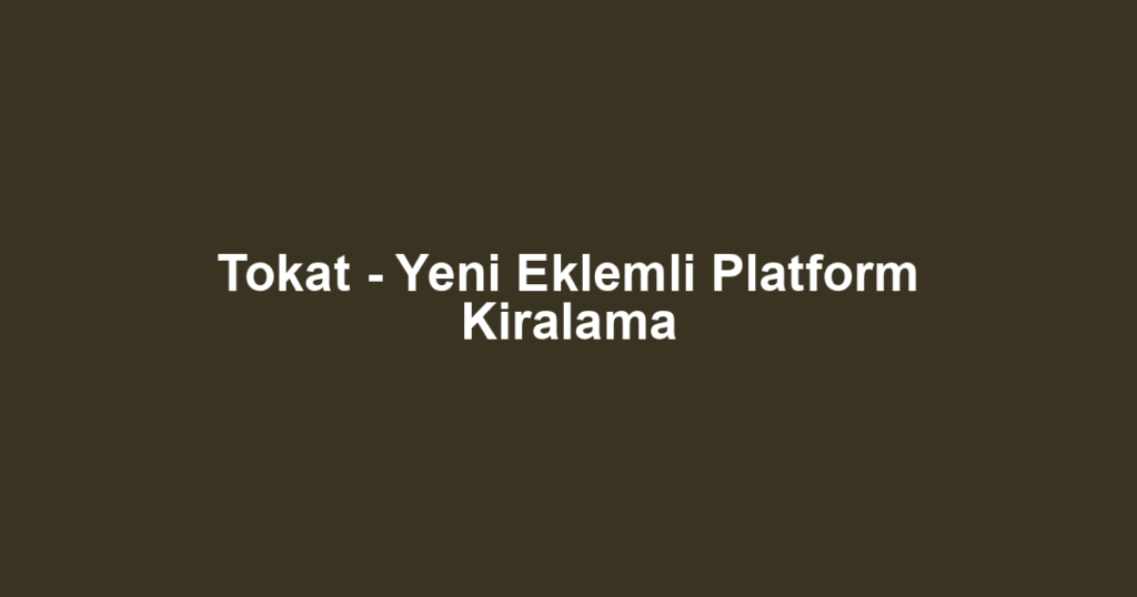 Tokat - Yeni Eklemli Platform Kiralama
