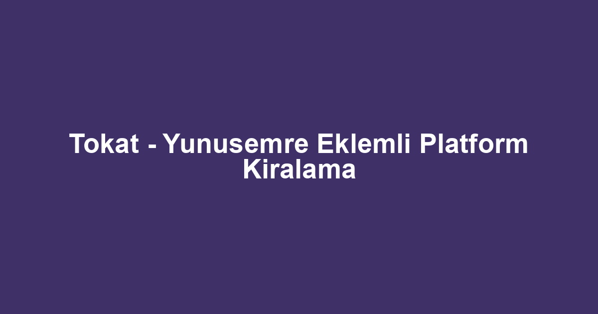 Tokat - Yunusemre Eklemli Platform Kiralama
