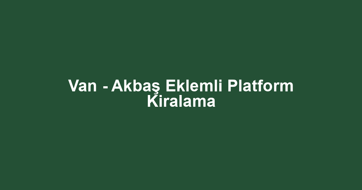 Van - Akbaş Eklemli Platform Kiralama