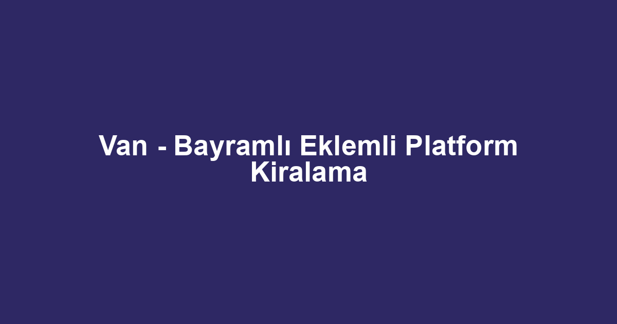 Van - Bayramlı Eklemli Platform Kiralama