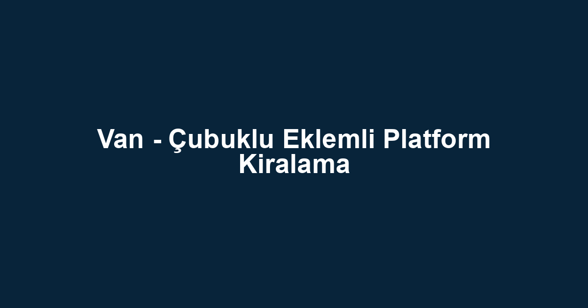 Van - Çubuklu Eklemli Platform Kiralama