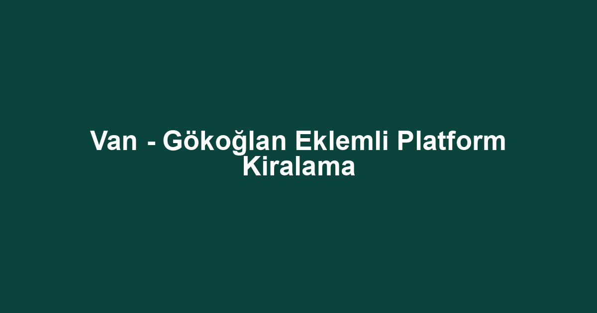 Van - Gökoğlan Eklemli Platform Kiralama