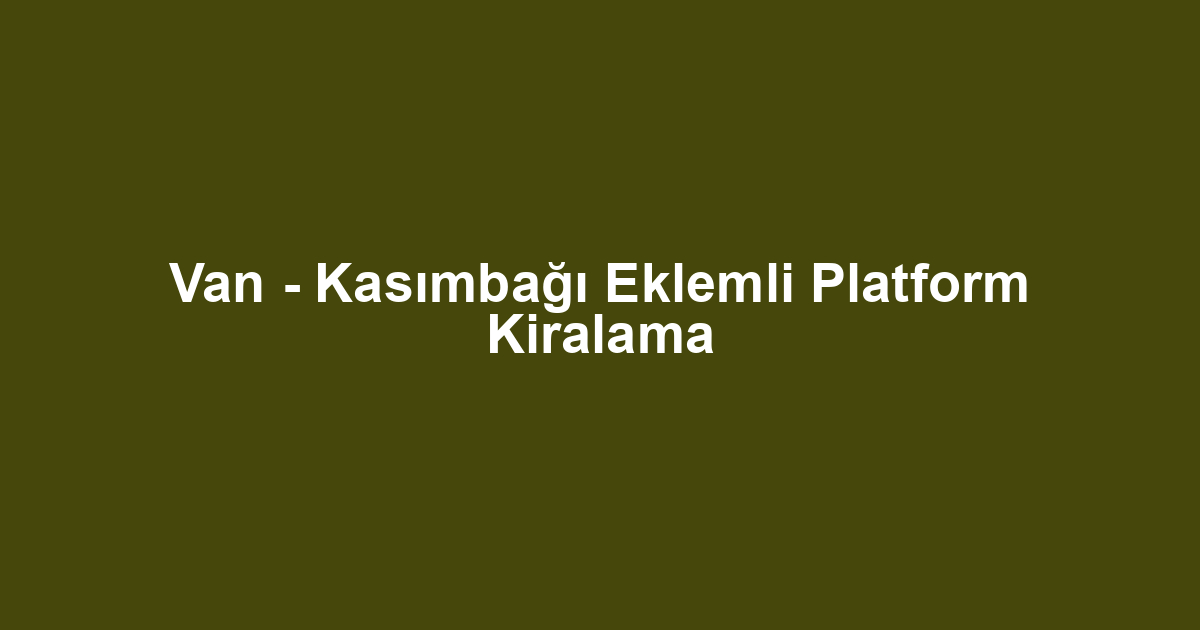 Van - Kasımbağı Eklemli Platform Kiralama