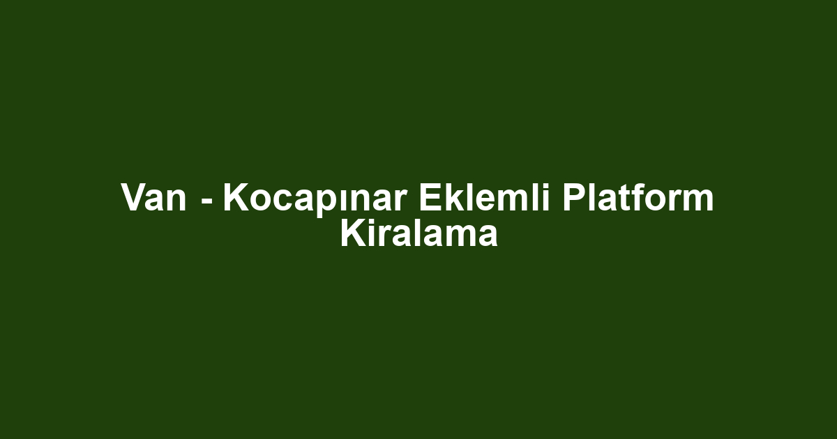 Van - Kocapınar Eklemli Platform Kiralama