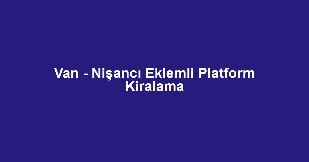 Van - Nişancı Eklemli Platform Kiralama