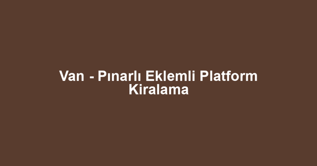 Van - Pınarlı Eklemli Platform Kiralama