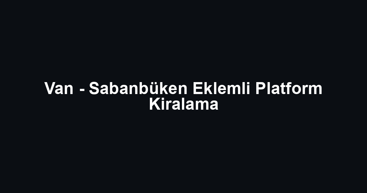 Van - Sabanbüken Eklemli Platform Kiralama