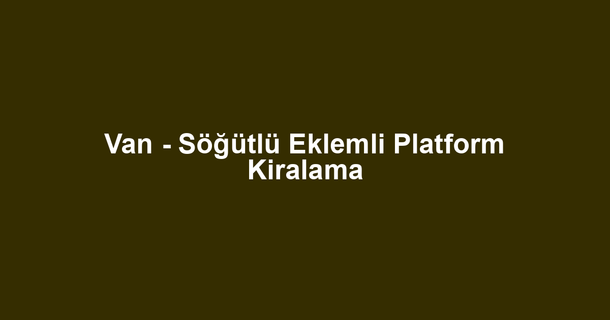 Van - Söğütlü Eklemli Platform Kiralama