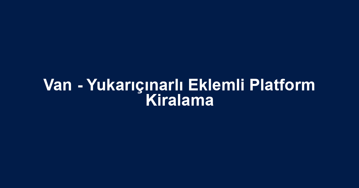 Van - Yukarıçınarlı Eklemli Platform Kiralama