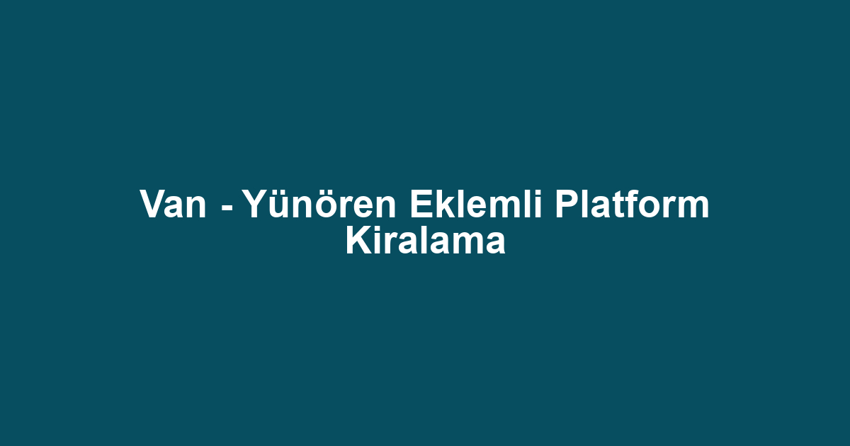Van - Yünören Eklemli Platform Kiralama