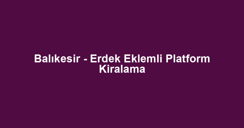 Balıkesir - Erdek Eklemli Platform Kiralama