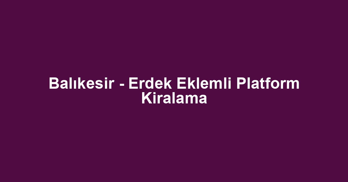 Balıkesir - Erdek Eklemli Platform Kiralama