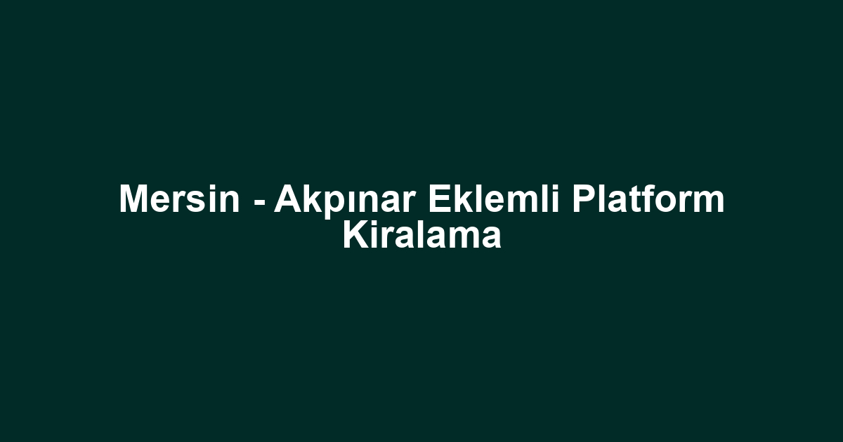 Mersin - Akpınar Eklemli Platform Kiralama