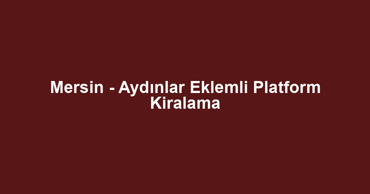 Mersin - Aydınlar Eklemli Platform Kiralama