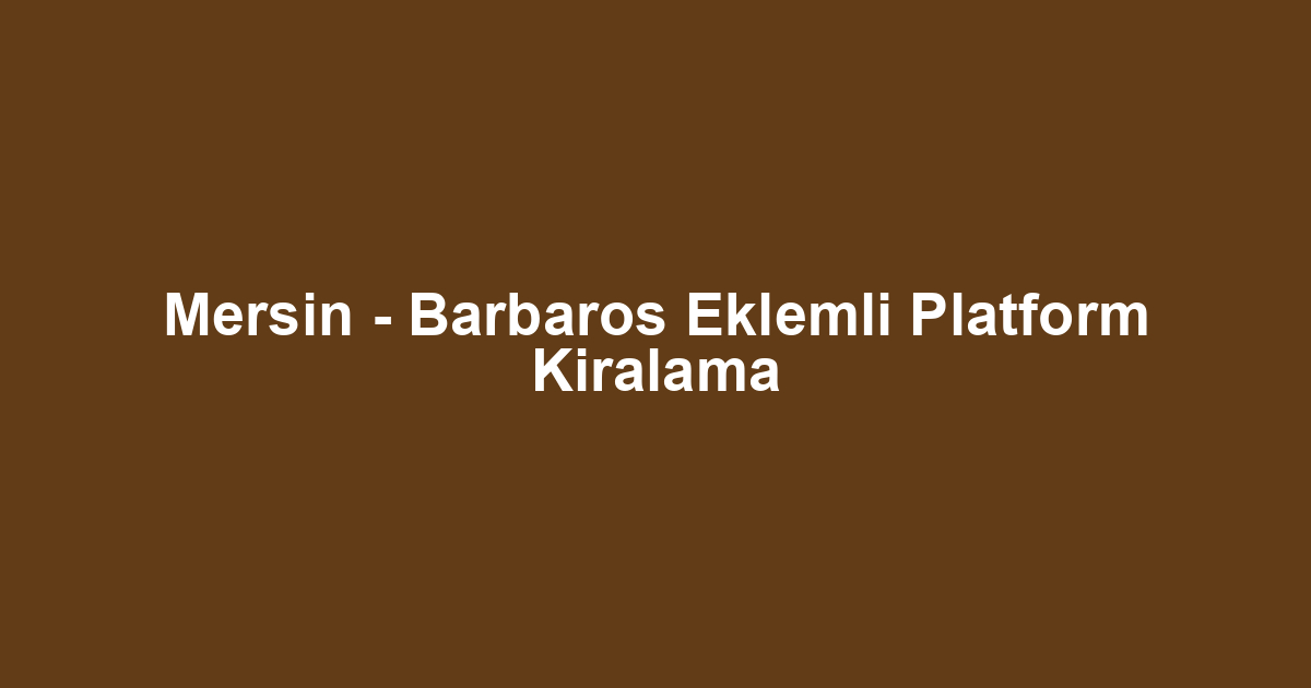 Mersin - Barbaros Eklemli Platform Kiralama