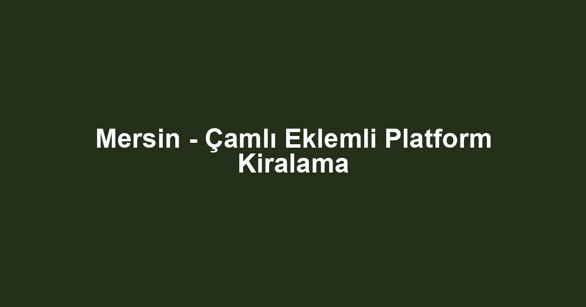 Mersin - Çamlı Eklemli Platform Kiralama