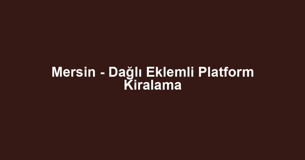 Mersin - Dağlı Eklemli Platform Kiralama