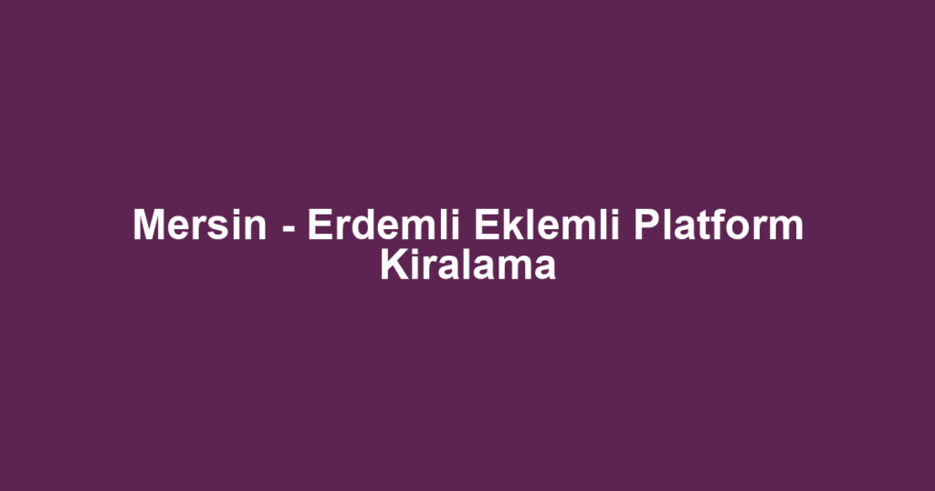 Mersin - Erdemli Eklemli Platform Kiralama