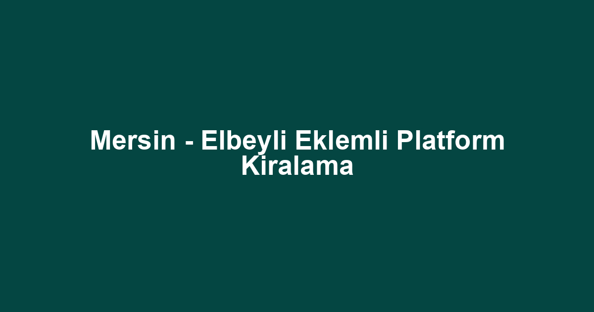 Mersin - Elbeyli Eklemli Platform Kiralama