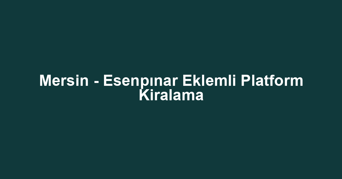 Mersin - Esenpınar Eklemli Platform Kiralama