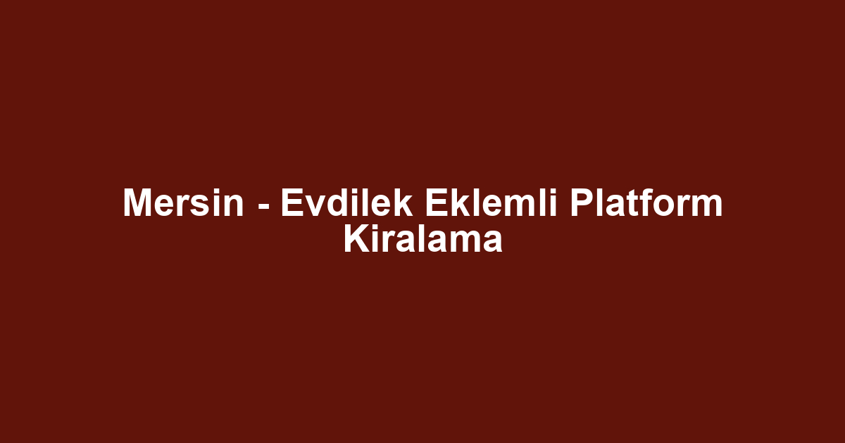Mersin - Evdilek Eklemli Platform Kiralama