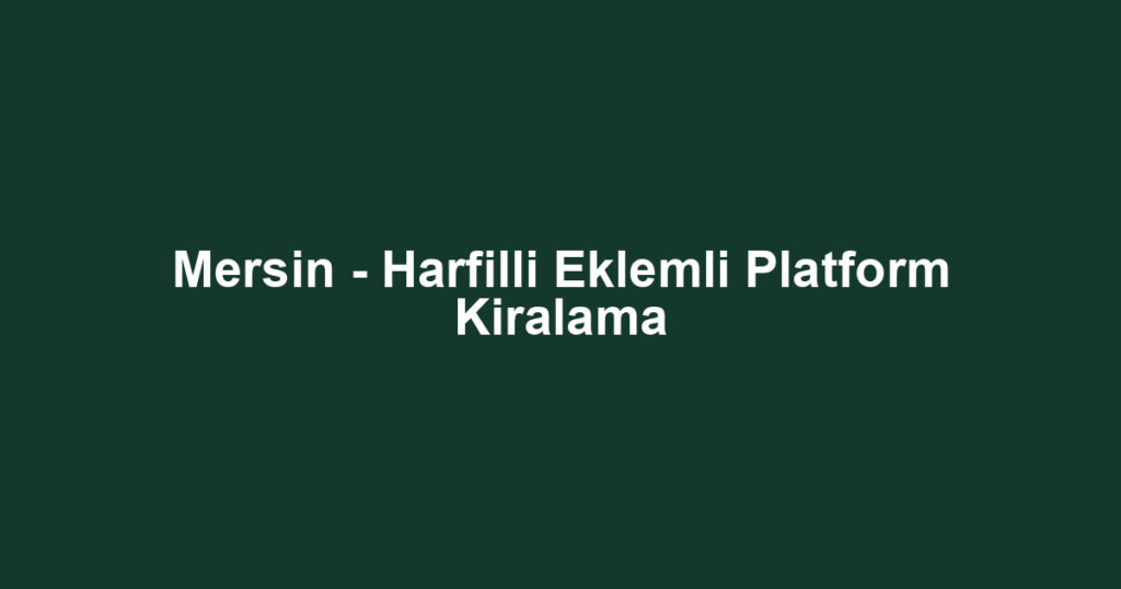 Mersin - Harfilli Eklemli Platform Kiralama