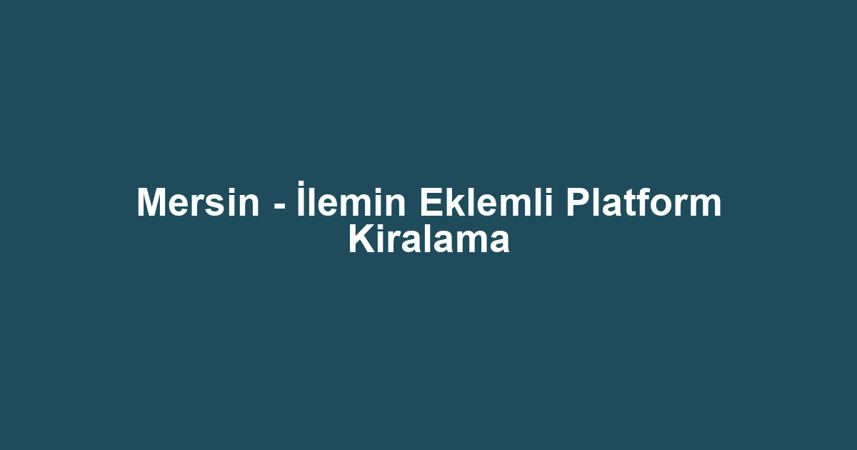 Mersin - İlemin Eklemli Platform Kiralama