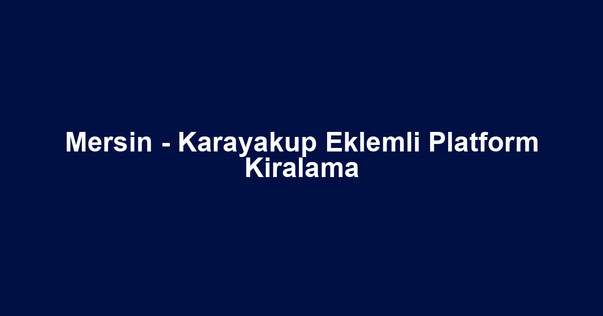 Mersin - Karayakup Eklemli Platform Kiralama