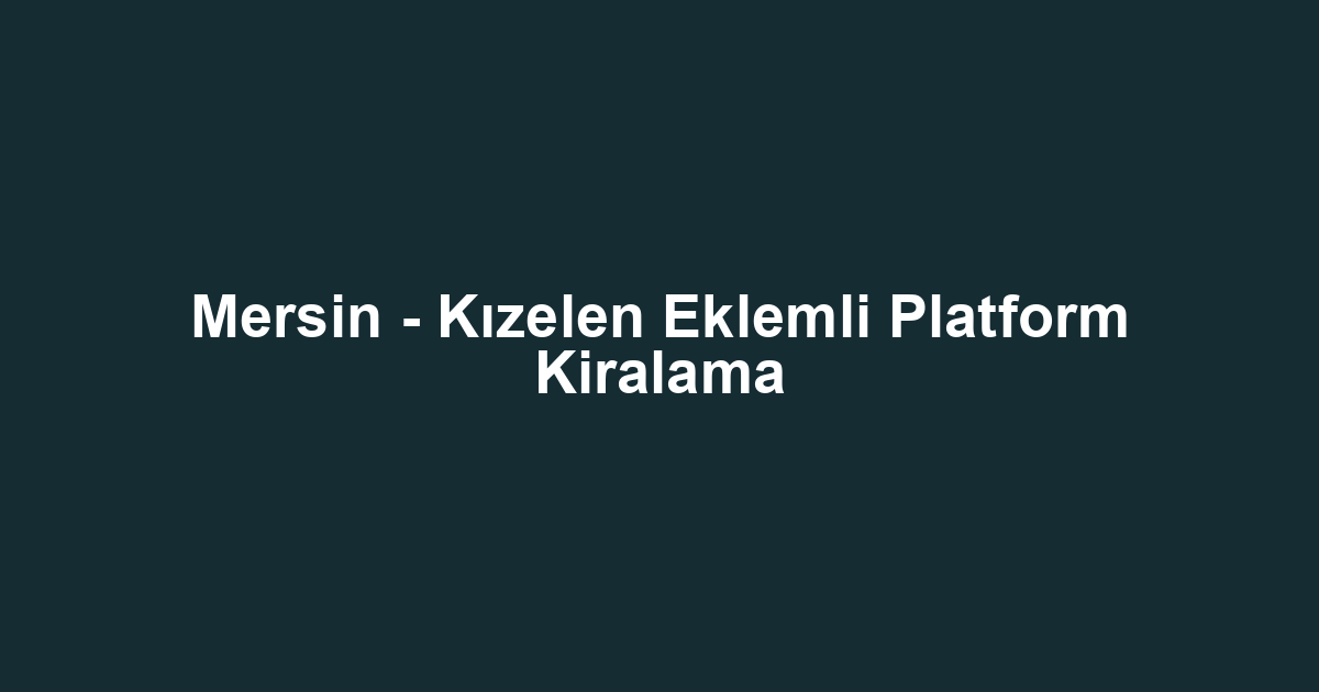Mersin - Kızelen Eklemli Platform Kiralama