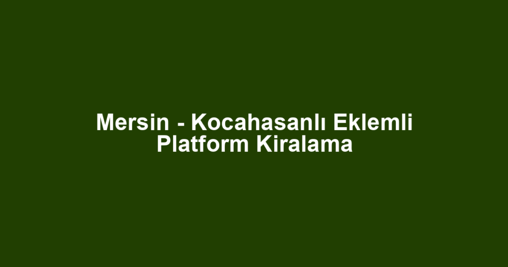 Mersin - Kocahasanlı Eklemli Platform Kiralama