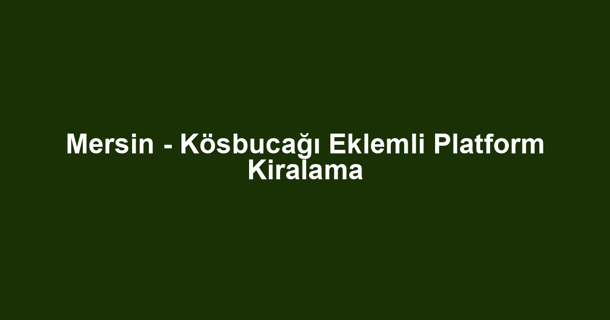 Mersin - Kösbucağı Eklemli Platform Kiralama