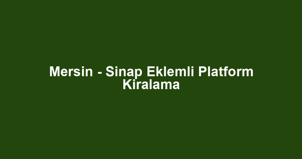 Mersin - Sinap Eklemli Platform Kiralama