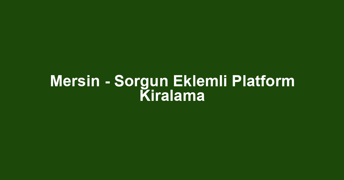 Mersin - Sorgun Eklemli Platform Kiralama