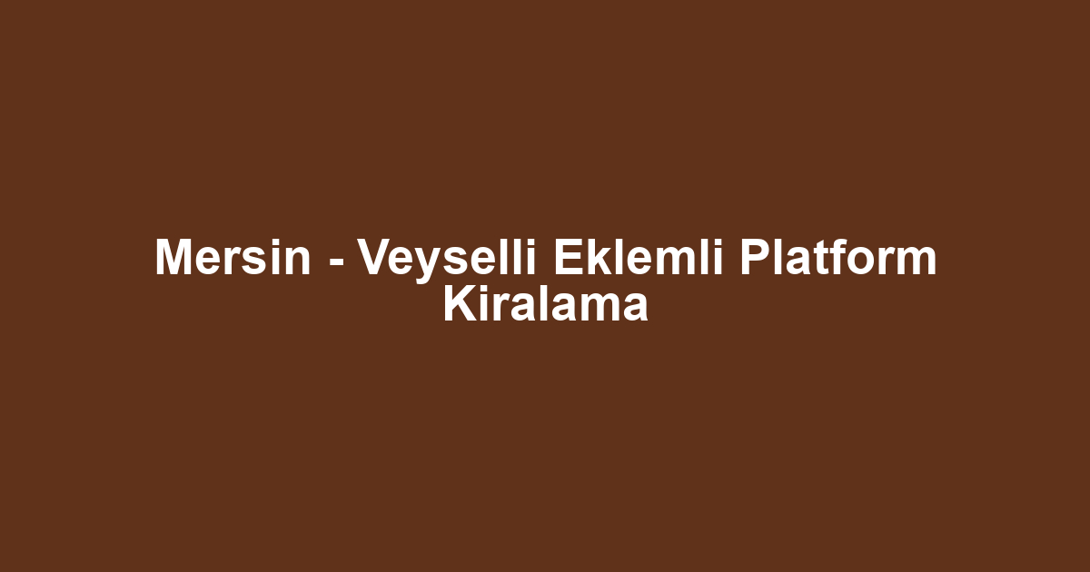 Mersin - Veyselli Eklemli Platform Kiralama