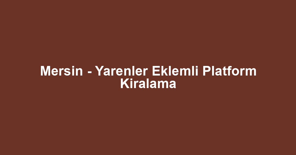 Mersin - Yarenler Eklemli Platform Kiralama