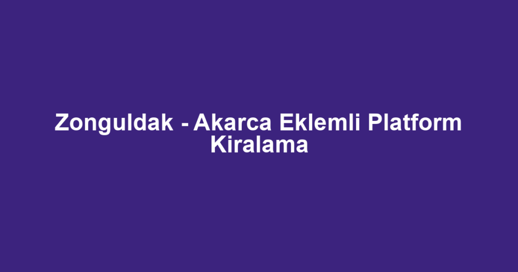 Zonguldak - Akarca Eklemli Platform Kiralama