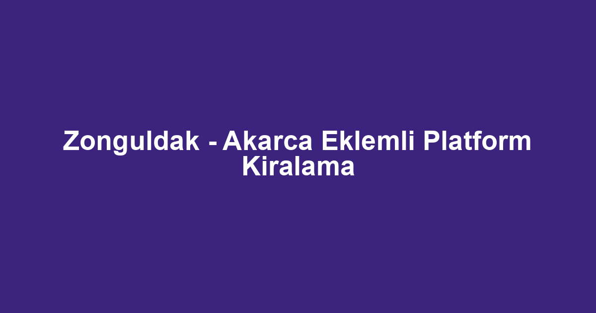 Zonguldak - Akarca Eklemli Platform Kiralama