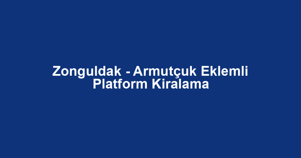 Zonguldak - Armutçuk Eklemli Platform Kiralama
