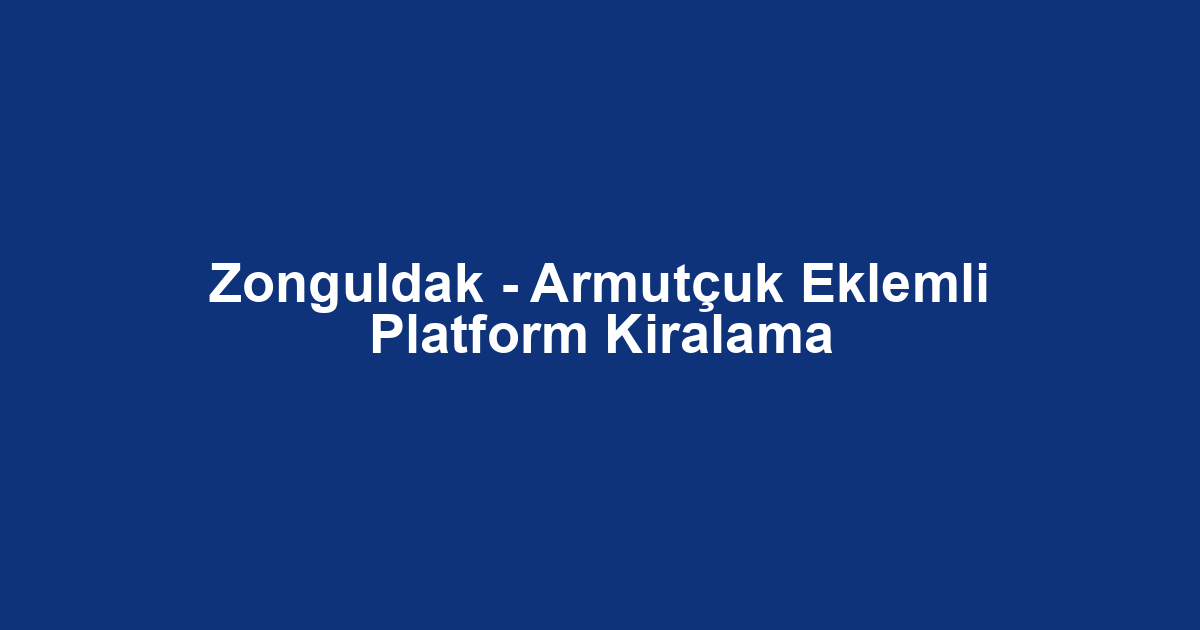 Zonguldak - Armutçuk Eklemli Platform Kiralama