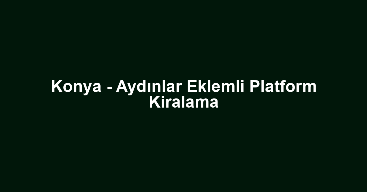 Konya - Aydınlar Eklemli Platform Kiralama
