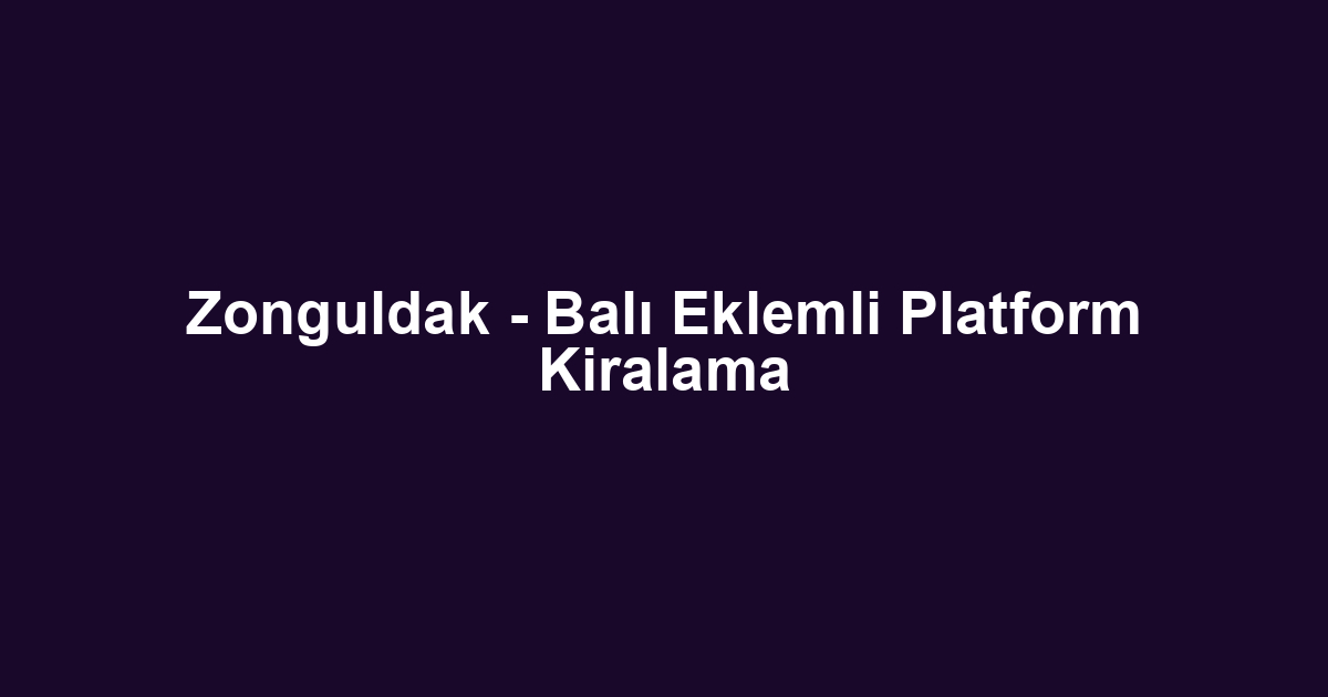 Zonguldak - Balı Eklemli Platform Kiralama