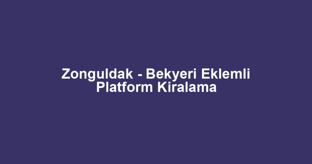 Zonguldak - Bekyeri Eklemli Platform Kiralama