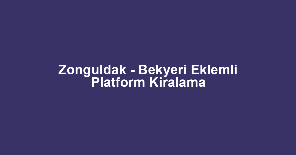 Zonguldak - Bekyeri Eklemli Platform Kiralama