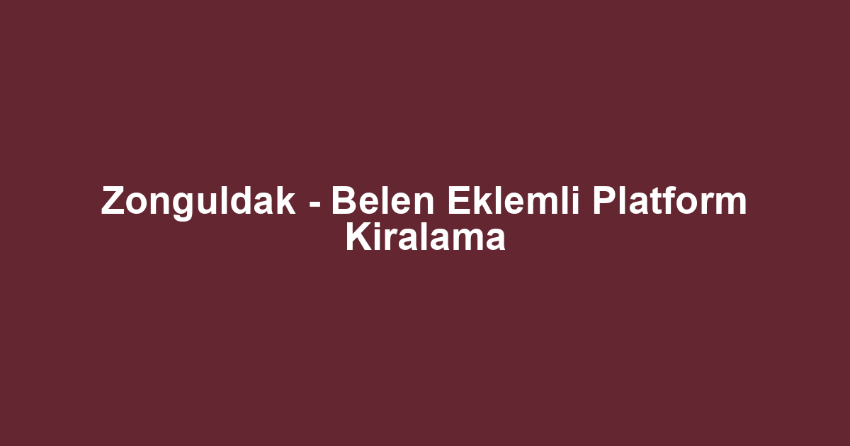 Zonguldak - Belen Eklemli Platform Kiralama
