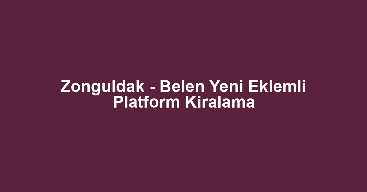 Zonguldak - Belen Yeni Eklemli Platform Kiralama