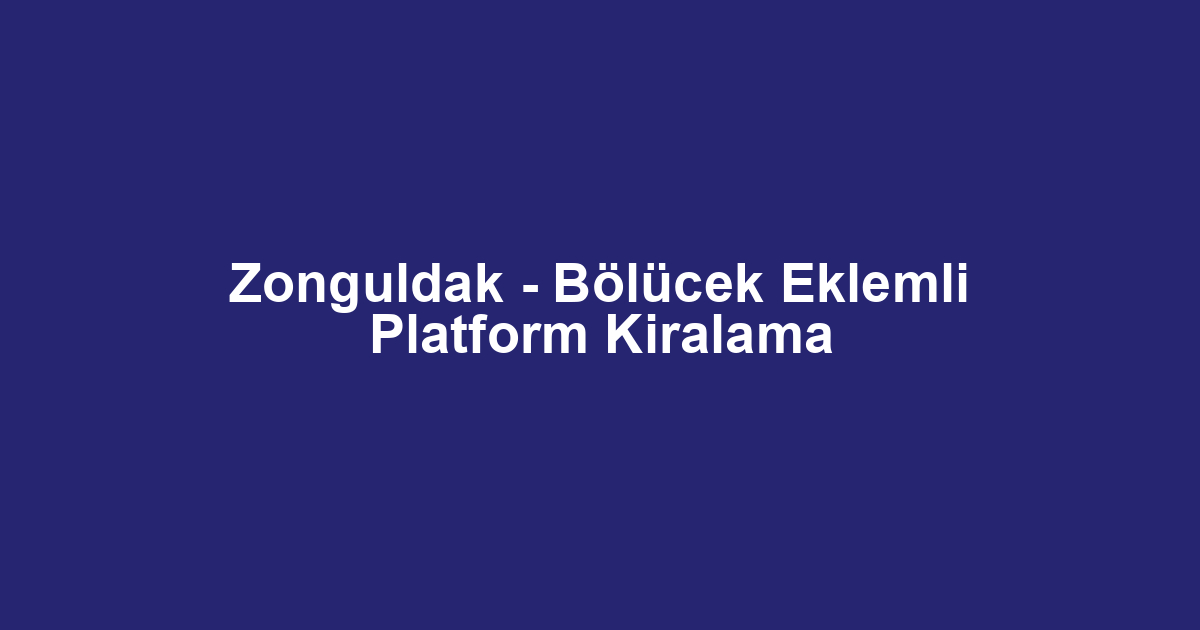 Zonguldak - Bölücek Eklemli Platform Kiralama