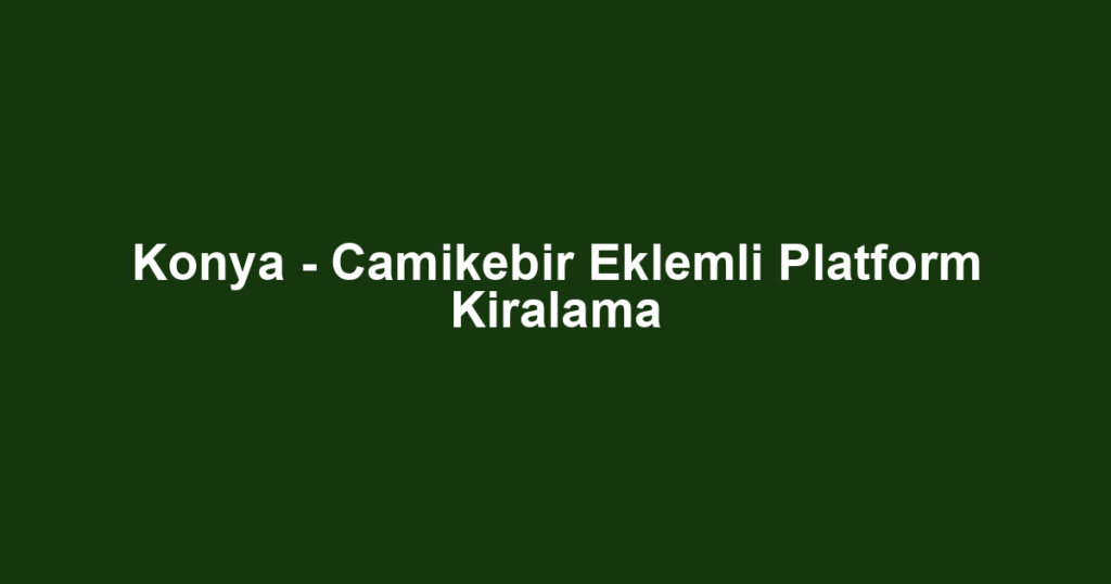 Konya - Camikebir Eklemli Platform Kiralama