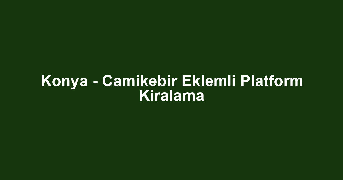 Konya - Camikebir Eklemli Platform Kiralama