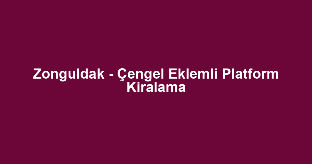 Zonguldak - Çengel Eklemli Platform Kiralama